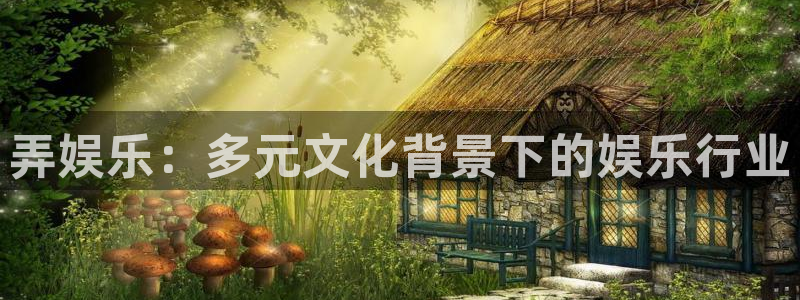 壹号娱乐登陆：弄娱乐：多元文化背景下的娱乐行业