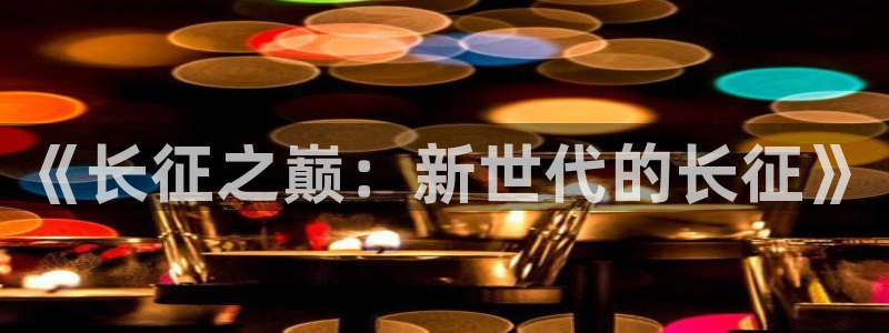 壹号娱乐零能源集团：《长征之巅：新世代的长征》