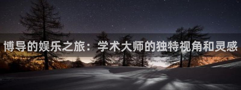 壹号娱乐2体育：博导的娱乐之旅：学术大师的独特视角和灵感