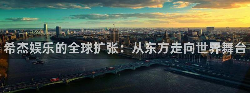 壹号娱乐f平台注册：希杰娱乐的全球扩张：从东方走向世界舞台